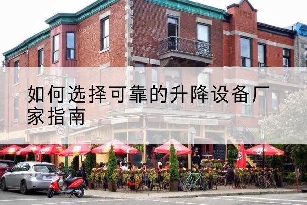 福安电动升降机厂家-如何选择可靠的升降设备厂家指南